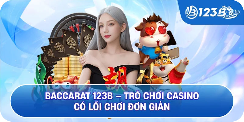 Baccarat 123B – Trò Chơi Casino Có Lối Chơi Đơn Giản