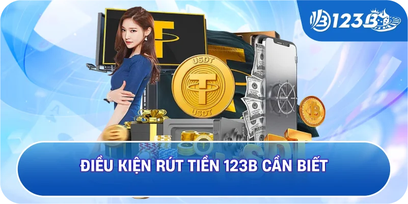 Điều Kiện Rút Tiền 123B Cần Biết