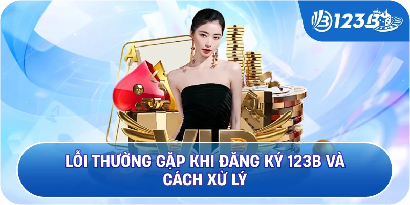Lỗi Thường Gặp Khi Đăng Ký 123B Và Cách Xử Lý