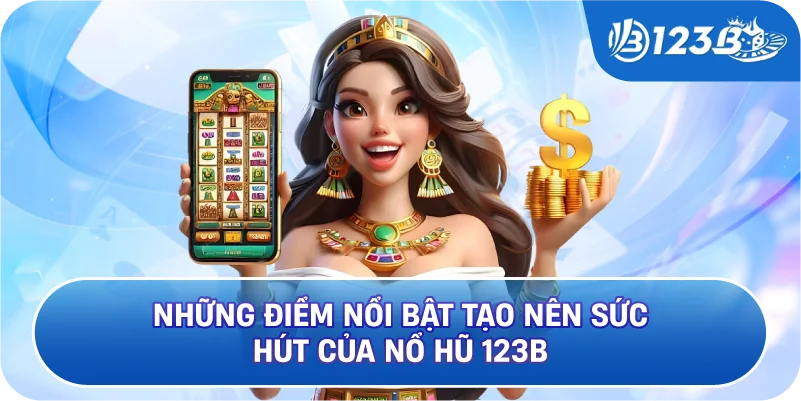 Những Điểm Nổi Bật Tạo Nên Sức Hút Của Nổ Hũ 123B