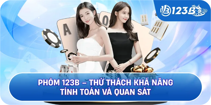 Phỏm 123B – Thử Thách Khả Năng Tính Toán Và Quan Sát